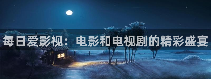 四虎影视基地：每日爱影视：电影和电视剧的精彩盛宴